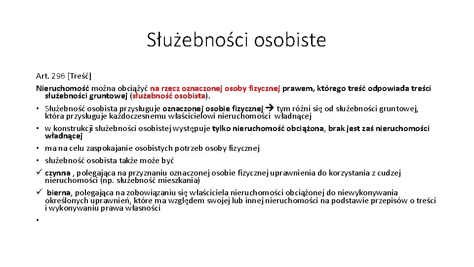 Służebności osobiste Art. 296 [Treść] Nieruchomość można obciążyć na rzecz oznaczonej osoby fizycznej prawem,