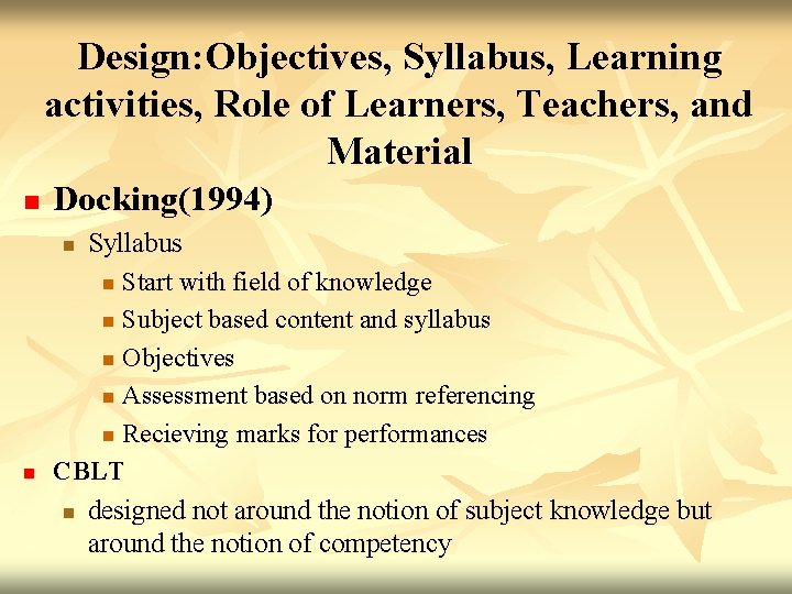 Design: Objectives, Syllabus, Learning activities, Role of Learners, Teachers, and Material n Docking(1994) Syllabus