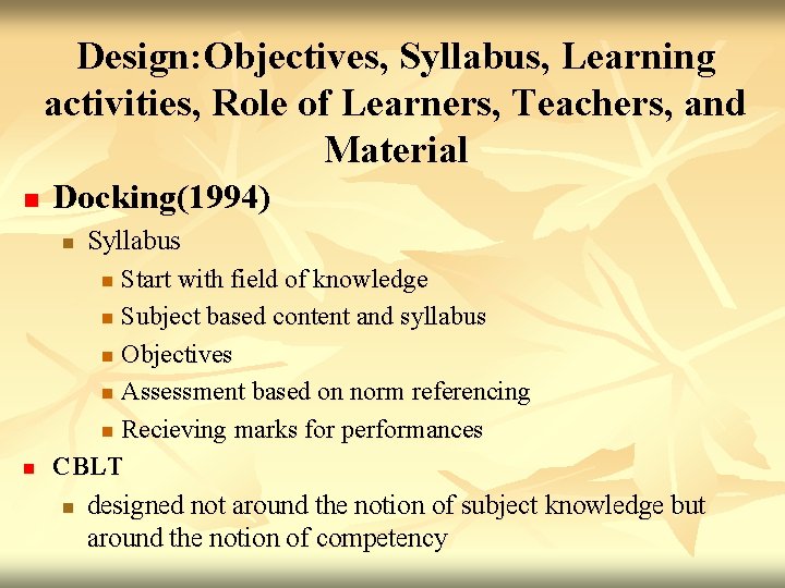Design: Objectives, Syllabus, Learning activities, Role of Learners, Teachers, and Material n Docking(1994) Syllabus Design: Objectives, Syllabus, Learning activities, Role of Learners, Teachers, and Material n Docking(1994) Syllabus