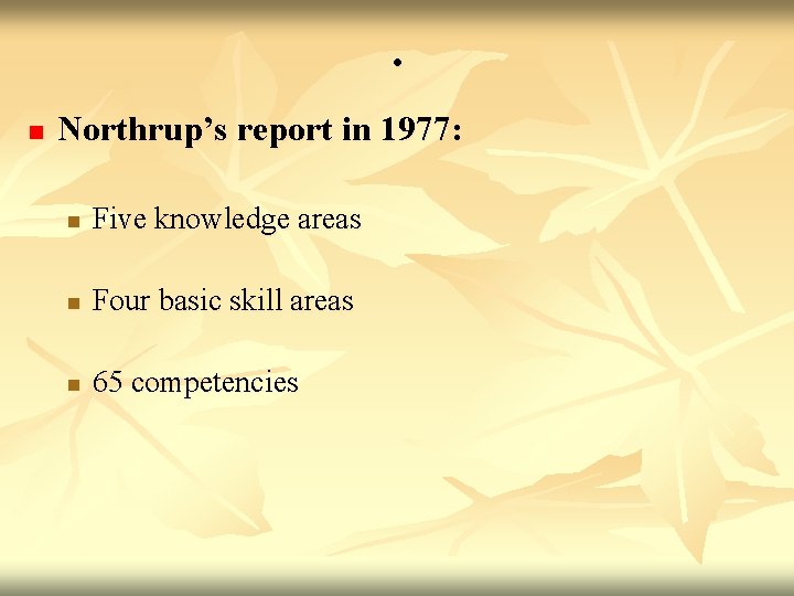. n Northrup’s report in 1977: n Five knowledge areas n Four basic skill . n Northrup’s report in 1977: n Five knowledge areas n Four basic skill
