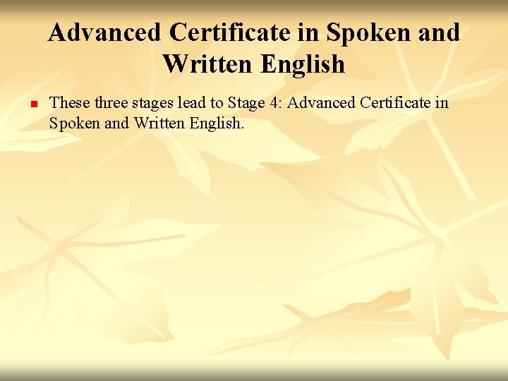 Advanced Certificate in Spoken and Written English n These three stages lead to Stage Advanced Certificate in Spoken and Written English n These three stages lead to Stage