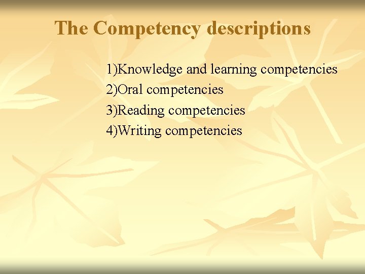 The Competency descriptions 1)Knowledge and learning competencies 2)Oral competencies 3)Reading competencies 4)Writing competencies 