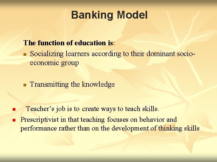 Banking Model The function of education is: n Socializing learners according to their dominant