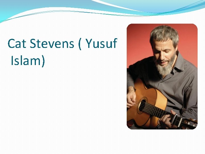 Cat Stevens ( Yusuf Islam) 