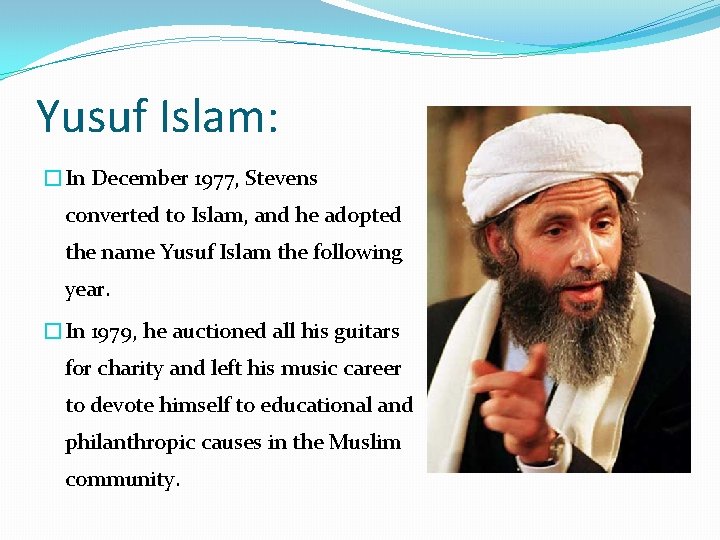 Yusuf Islam: �In December 1977, Stevens converted to Islam, and he adopted the name