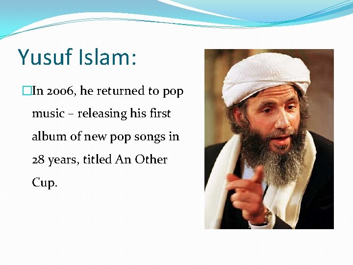 Yusuf Islam: �In 2006, he returned to pop music – releasing his first album