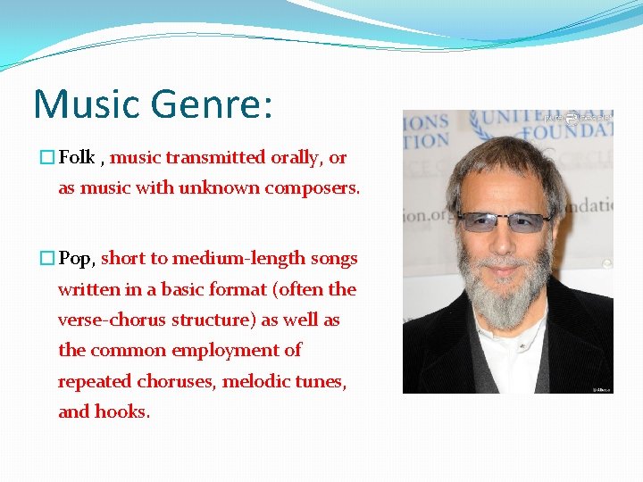 Music Genre: �Folk , music transmitted orally, or as music with unknown composers. �Pop,