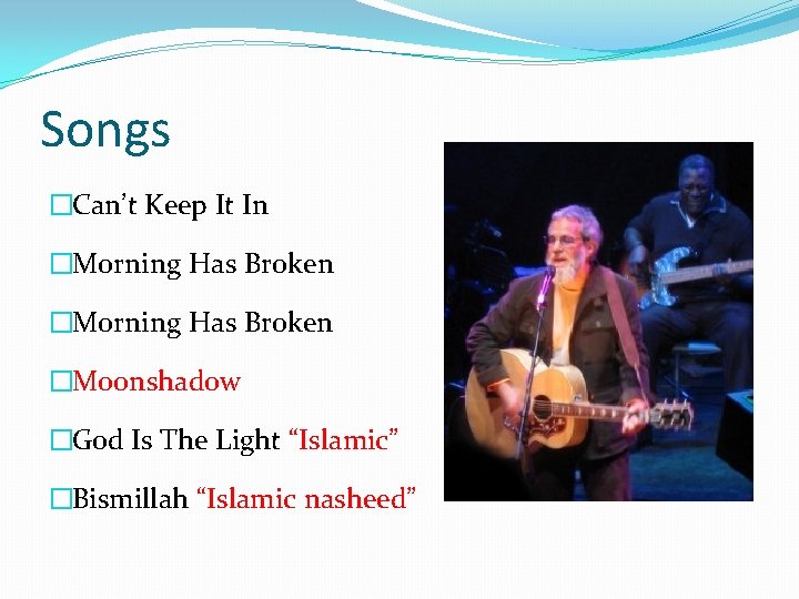 Songs �Can’t Keep It In �Morning Has Broken �Moonshadow �God Is The Light “Islamic”