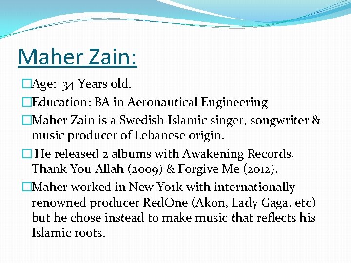 Maher Zain: �Age: 34 Years old. �Education: BA in Aeronautical Engineering �Maher Zain is