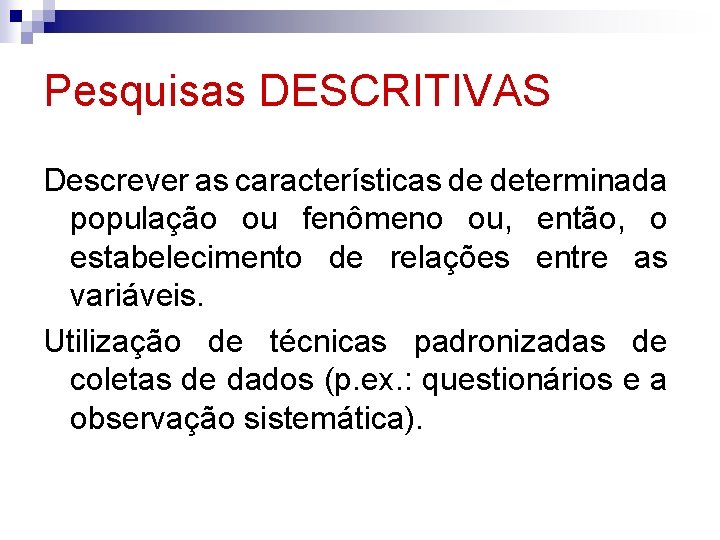 Pesquisas DESCRITIVAS Descrever as características de determinada população ou fenômeno ou, então, o estabelecimento