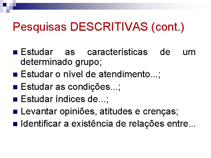 Pesquisas DESCRITIVAS (cont. ) Estudar as características de um determinado grupo; n Estudar o