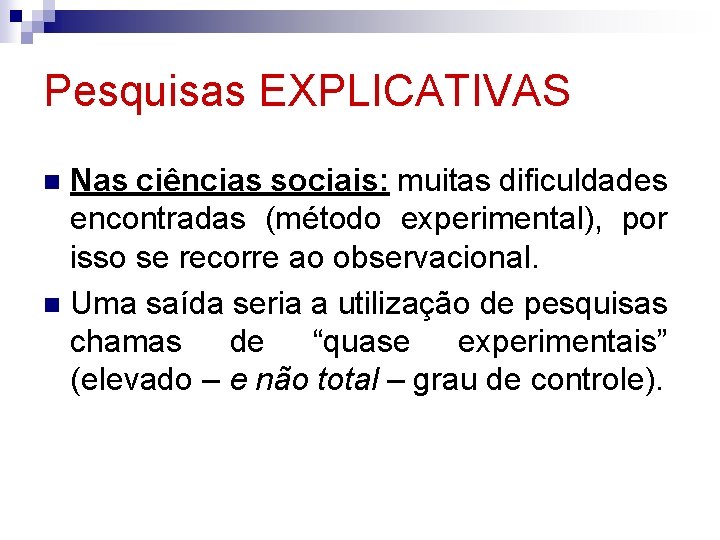 Pesquisas EXPLICATIVAS Nas ciências sociais: muitas dificuldades encontradas (método experimental), por isso se recorre