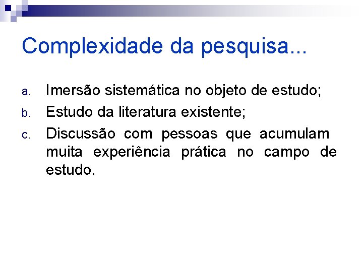 Complexidade da pesquisa. . . a. b. c. Imersão sistemática no objeto de estudo;