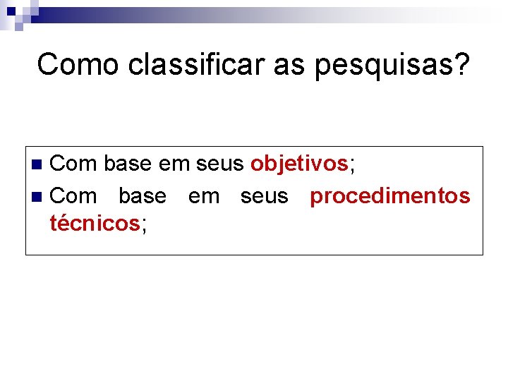Como classificar as pesquisas? Com base em seus objetivos; n Com base em seus