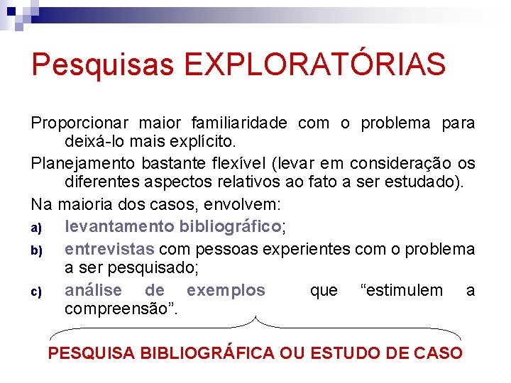 Pesquisas EXPLORATÓRIAS Proporcionar maior familiaridade com o problema para deixá-lo mais explícito. Planejamento bastante