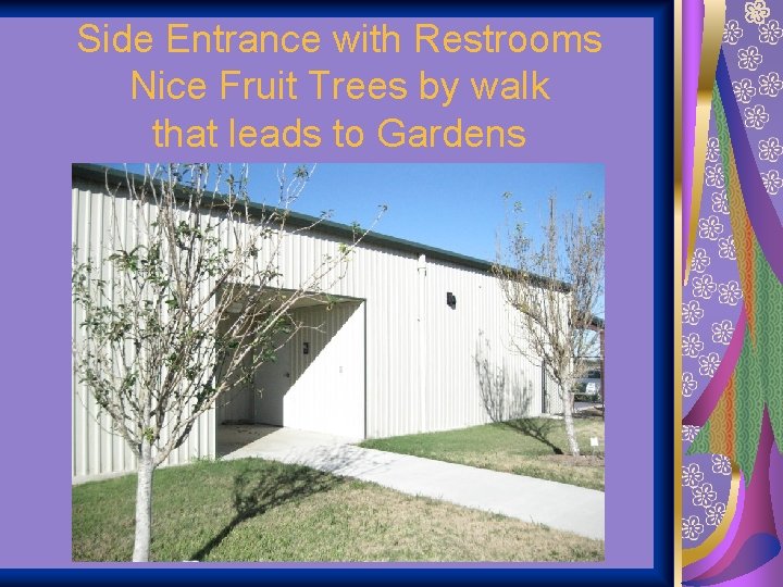 Side Entrance with Restrooms Nice Fruit Trees by walk that leads to Gardens 