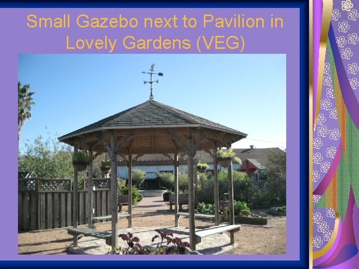 Small Gazebo next to Pavilion in Lovely Gardens (VEG) 