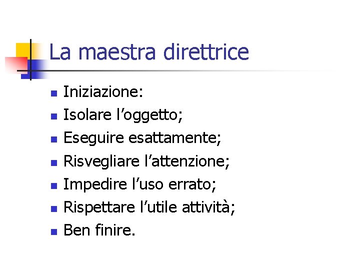La maestra direttrice n n n n Iniziazione: Isolare l’oggetto; Eseguire esattamente; Risvegliare l’attenzione;