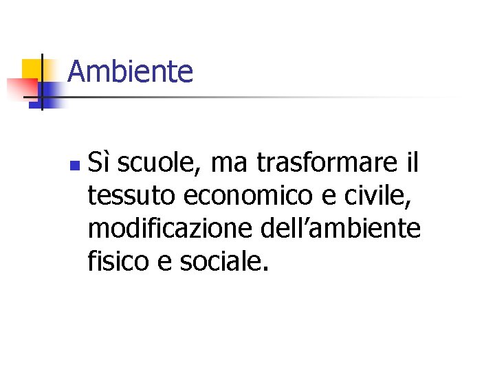 Ambiente n Sì scuole, ma trasformare il tessuto economico e civile, modificazione dell’ambiente fisico