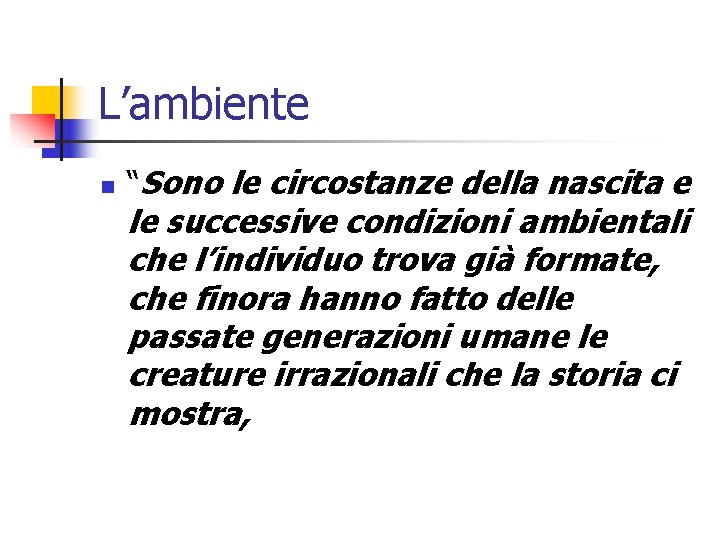 L’ambiente n “Sono le circostanze della nascita e le successive condizioni ambientali che l’individuo