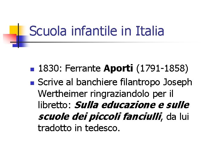Scuola infantile in Italia n n 1830: Ferrante Aporti (1791 -1858) Scrive al banchiere