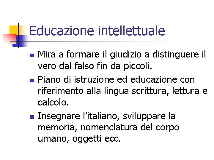 Educazione intellettuale n n n Mira a formare il giudizio a distinguere il vero