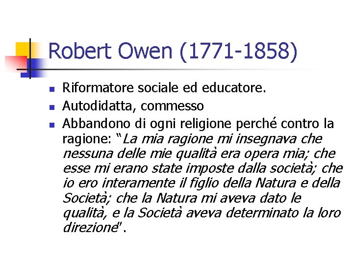 Robert Owen (1771 -1858) n n n Riformatore sociale ed educatore. Autodidatta, commesso Abbandono