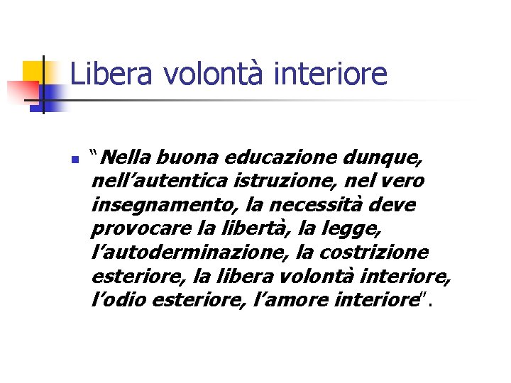 Libera volontà interiore n “Nella buona educazione dunque, nell’autentica istruzione, nel vero insegnamento, la