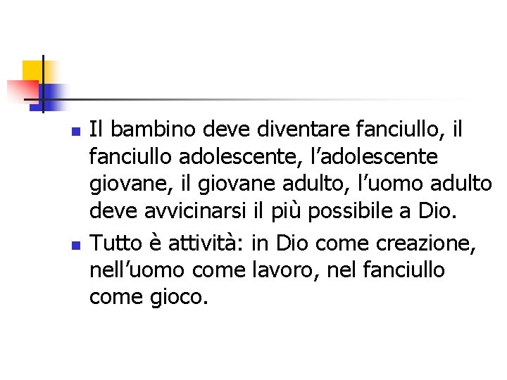 n n Il bambino deve diventare fanciullo, il fanciullo adolescente, l’adolescente giovane, il giovane