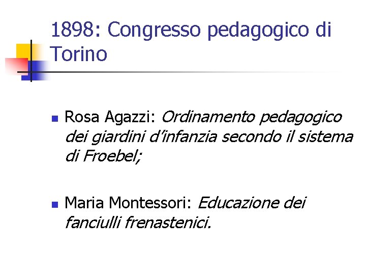 1898: Congresso pedagogico di Torino n Rosa Agazzi: Ordinamento pedagogico dei giardini d’infanzia secondo