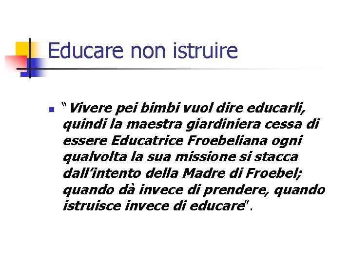 Educare non istruire n “Vivere pei bimbi vuol dire educarli, quindi la maestra giardiniera