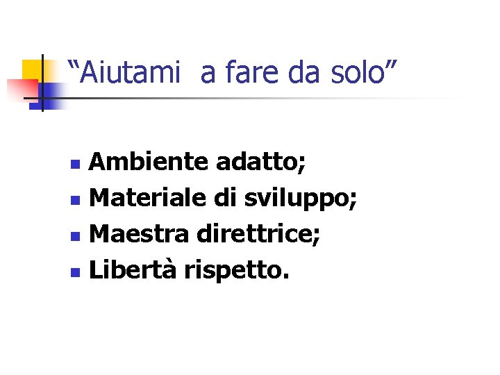 “Aiutami a fare da solo” Ambiente adatto; n Materiale di sviluppo; n Maestra direttrice;