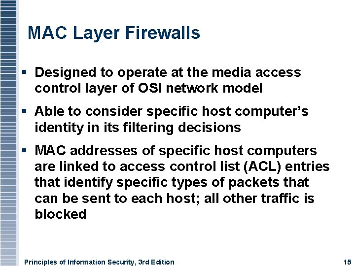 MAC Layer Firewalls Designed to operate at the media access control layer of OSI