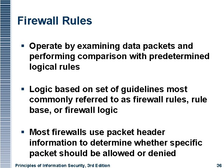 Firewall Rules Operate by examining data packets and performing comparison with predetermined logical rules