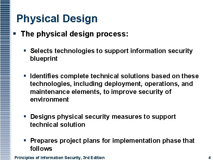 Physical Design The physical design process: Selects technologies to support information security blueprint Identifies