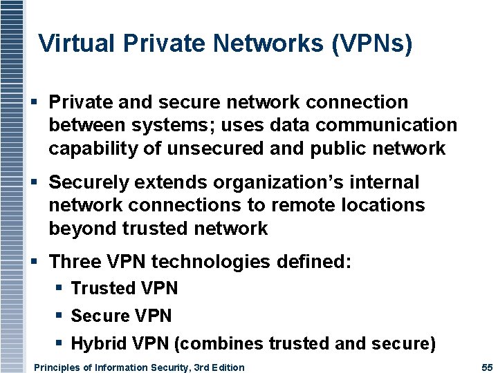 Virtual Private Networks (VPNs) Private and secure network connection between systems; uses data communication