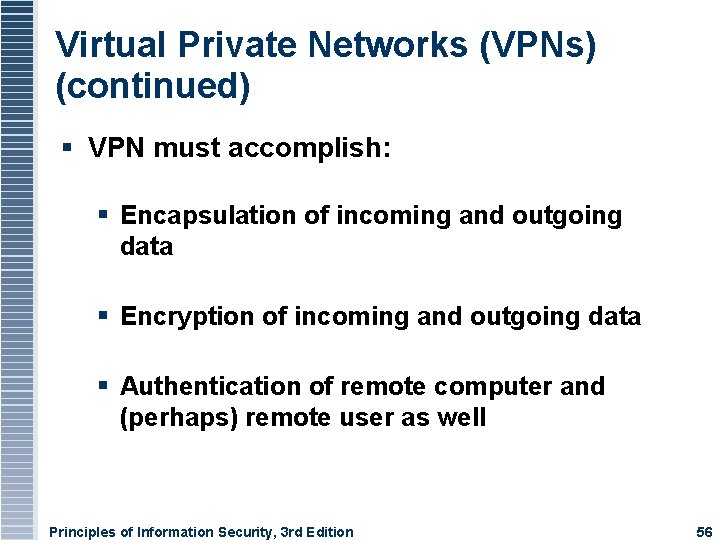 Virtual Private Networks (VPNs) (continued) VPN must accomplish: Encapsulation of incoming and outgoing data
