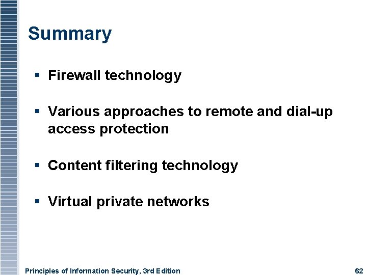 Summary Firewall technology Various approaches to remote and dial-up access protection Content filtering technology