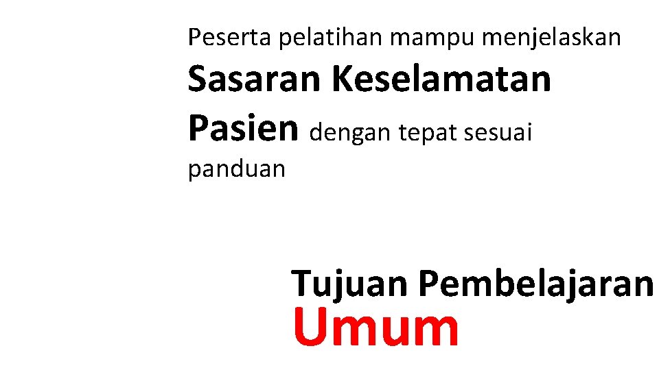 Peserta pelatihan mampu menjelaskan Sasaran Keselamatan Pasien dengan tepat sesuai panduan Tujuan Pembelajaran Umum