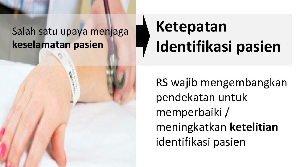 Salah satu upaya menjaga keselamatan pasien Ketepatan Identifikasi pasien RS wajib mengembangkan pendekatan untuk