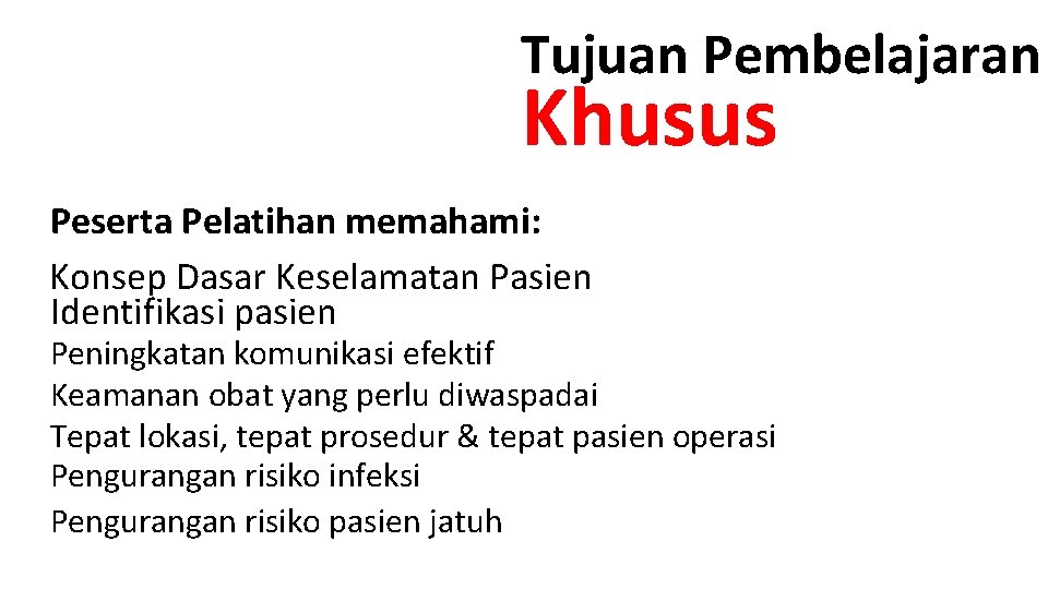 Tujuan Pembelajaran Khusus Peserta Pelatihan memahami: Konsep Dasar Keselamatan Pasien Identifikasi pasien Peningkatan komunikasi