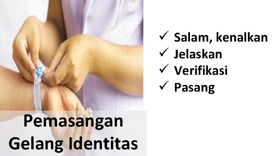 ü ü Pemasangan Gelang Identitas Salam, kenalkan Jelaskan Verifikasi Pasang 