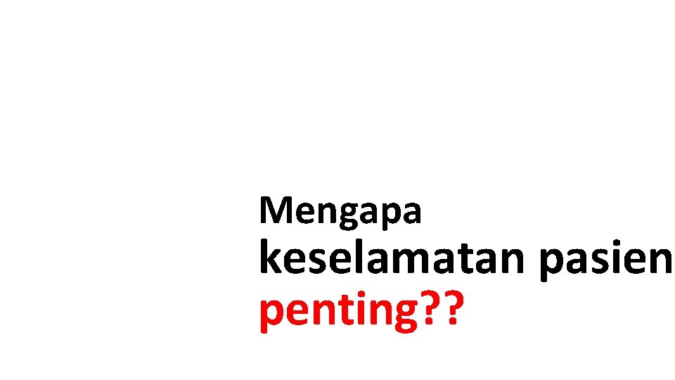 Mengapa keselamatan pasien penting? ? 