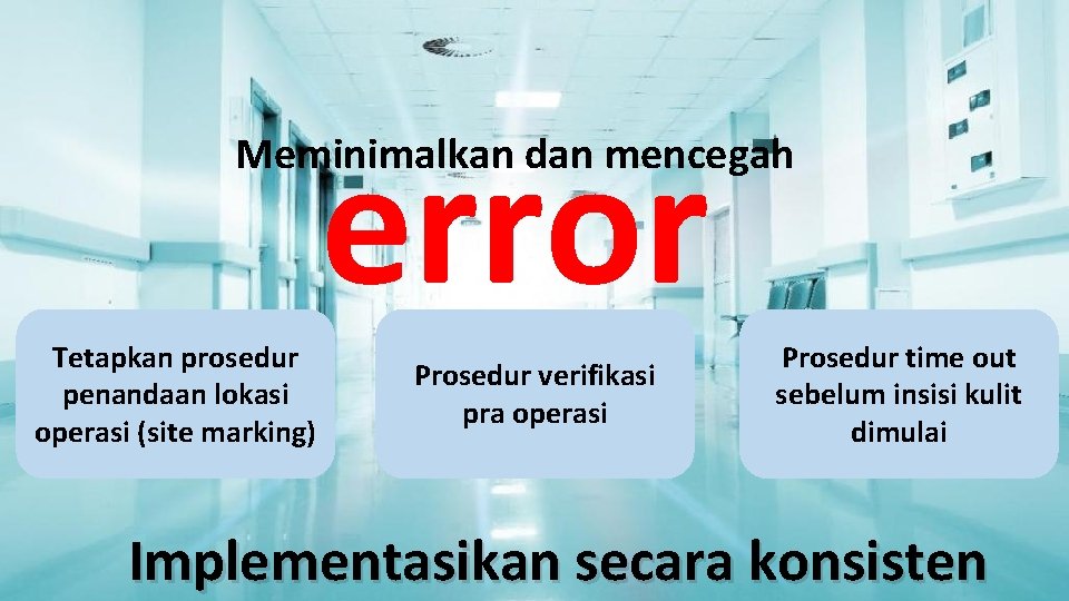 error Meminimalkan dan mencegah Tetapkan prosedur penandaan lokasi operasi (site marking) Prosedur verifikasi pra