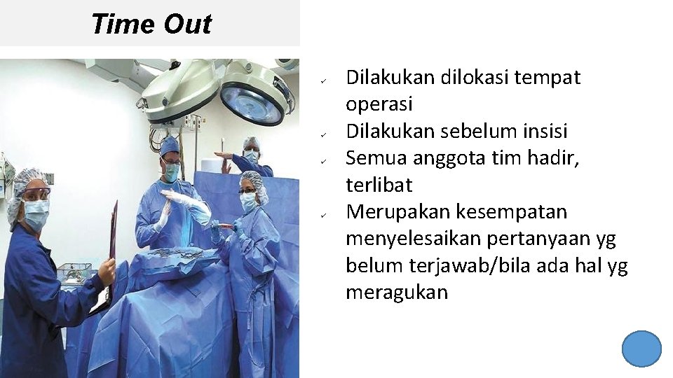 Time Out ü ü Dilakukan dilokasi tempat operasi Dilakukan sebelum insisi Semua anggota tim