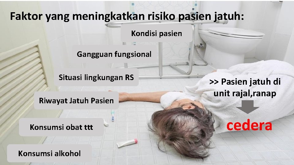 Faktor yang meningkatkan risiko pasien jatuh: Kondisi pasien Gangguan fungsional Situasi lingkungan RS Riwayat