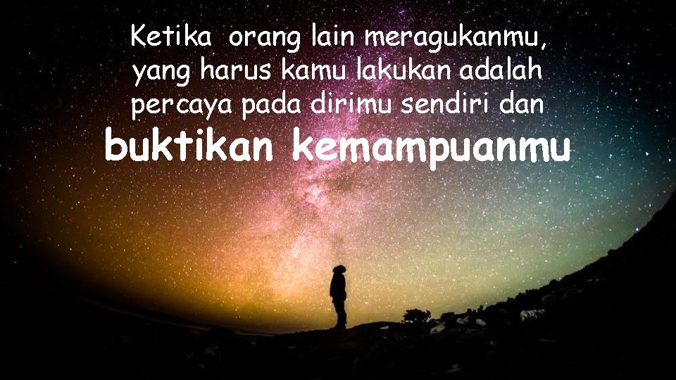 Ketika orang lain meragukanmu, yang harus kamu lakukan adalah percaya pada dirimu sendiri dan