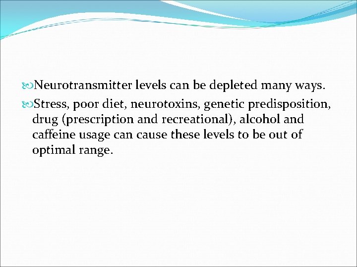 Neurotransmitter levels can be depleted many ways. Stress, poor diet, neurotoxins, genetic predisposition, Neurotransmitter levels can be depleted many ways. Stress, poor diet, neurotoxins, genetic predisposition,