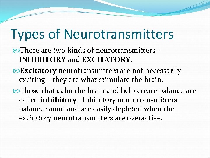 Types of Neurotransmitters There are two kinds of neurotransmitters – INHIBITORY and EXCITATORY. Excitatory Types of Neurotransmitters There are two kinds of neurotransmitters – INHIBITORY and EXCITATORY. Excitatory