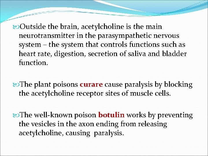 Outside the brain, acetylcholine is the main neurotransmitter in the parasympathetic nervous system Outside the brain, acetylcholine is the main neurotransmitter in the parasympathetic nervous system